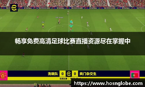 畅享免费高清足球比赛直播资源尽在掌握中