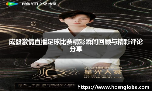 成毅激情直播足球比赛精彩瞬间回顾与精彩评论分享