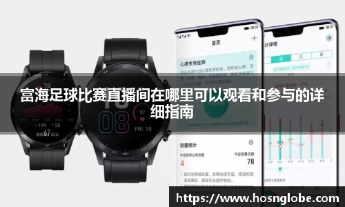 富海足球比赛直播间在哪里可以观看和参与的详细指南