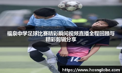 福泉中学足球比赛精彩瞬间视频直播全程回顾与精彩剪辑分享