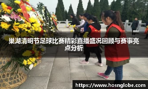 巢湖清明节足球比赛精彩直播盛况回顾与赛事亮点分析