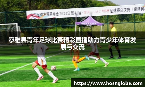 察雅县青年足球比赛精彩直播助力青少年体育发展与交流