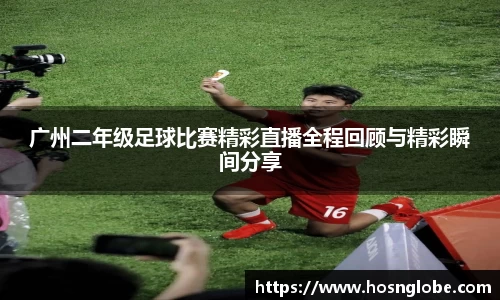 广州二年级足球比赛精彩直播全程回顾与精彩瞬间分享
