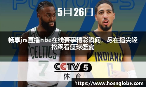 畅享jrs直播nba在线赛事精彩瞬间，尽在指尖轻松观看篮球盛宴