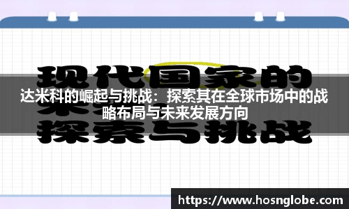 达米科的崛起与挑战：探索其在全球市场中的战略布局与未来发展方向