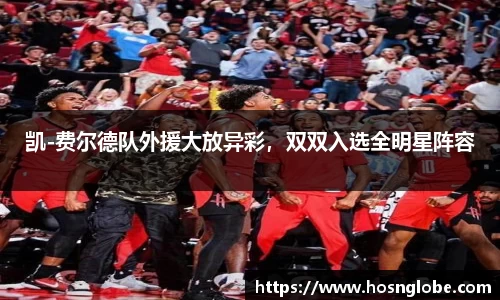 凯-费尔德队外援大放异彩，双双入选全明星阵容